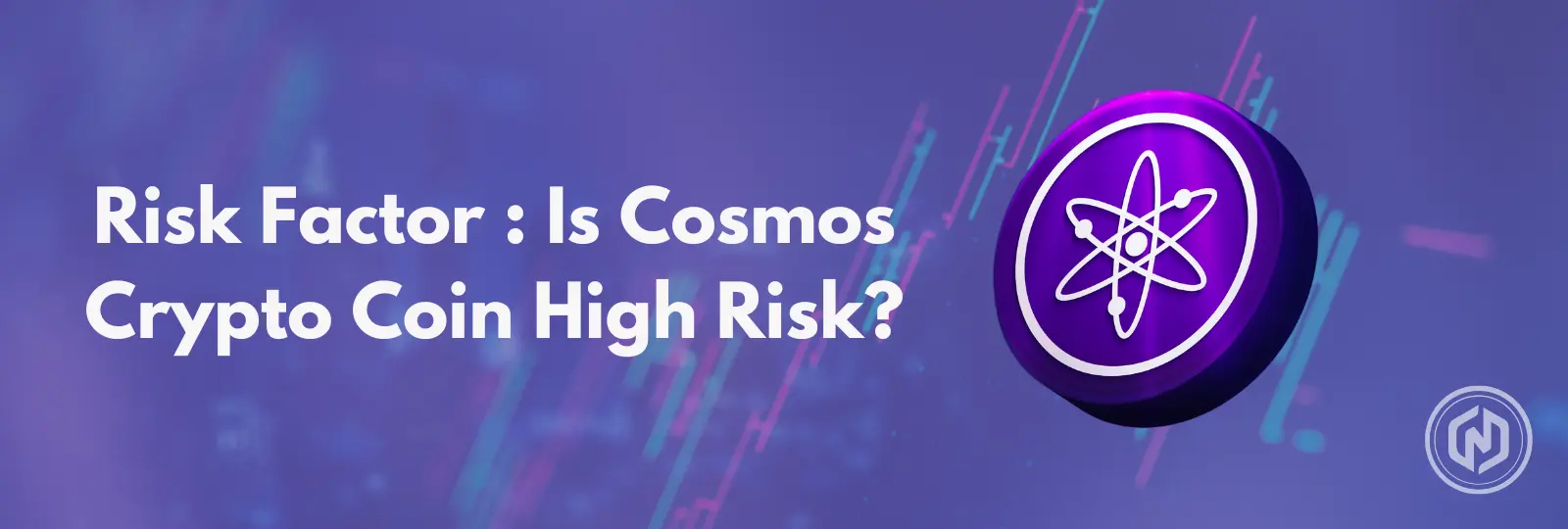 Risk Factor: Is Cosmos Crypto Coin High Risk?