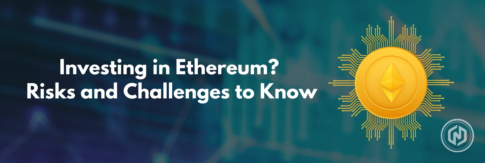Investing in Ethereum_ Risks and Challenges to Know