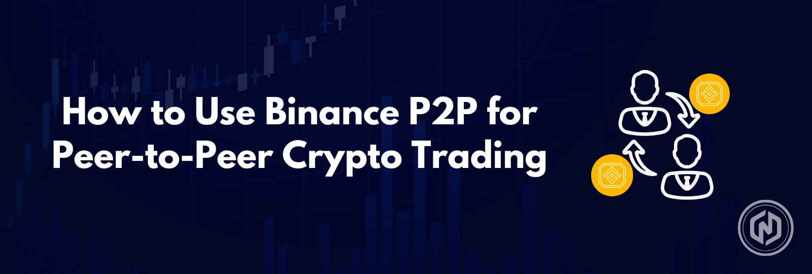 How to Use Binance P2P for Peer-to-Peer Crypto Trading