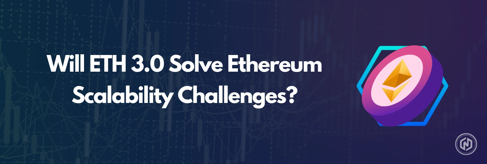 Will ETH 3.0 Solve Ethereum Scalability Challenges