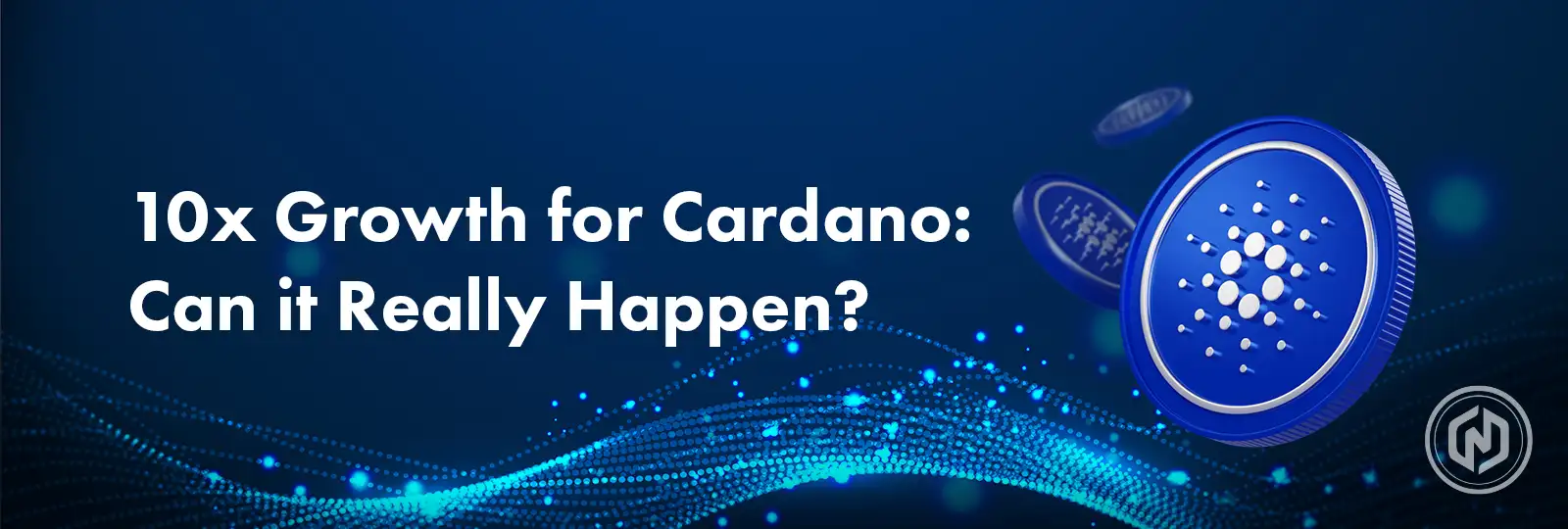10x Growth for Cardano Can it Really Happen