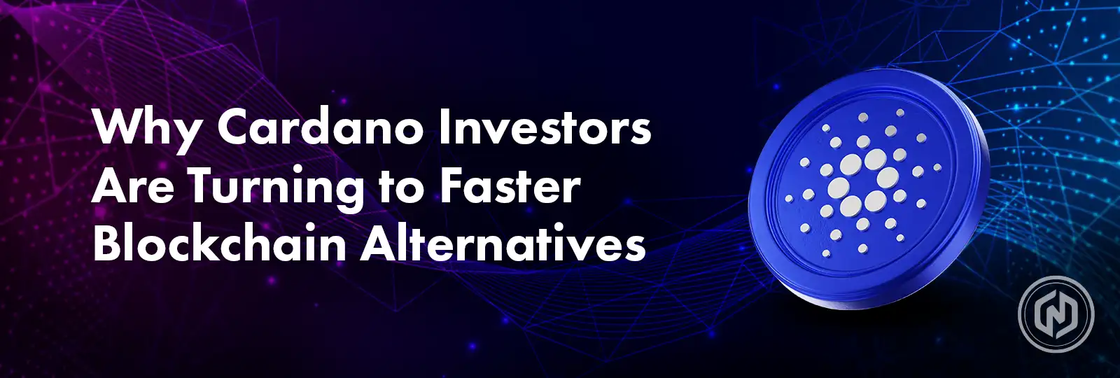 Why Cardano Investors Are Turning to Faster Blockchain Alternatives