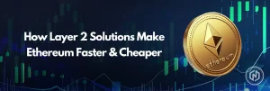 How Layer-2 Solutions Make Ethereum Faster and Cheaper
